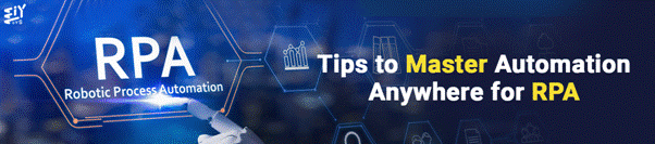 Top Tips To Master Automation Anywhere For RPA
